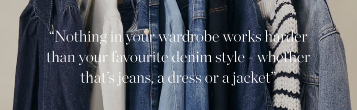 Nothing in your wardrobe works harder than your favourite
denim style - whether that’s jeans, a dress or a jacket